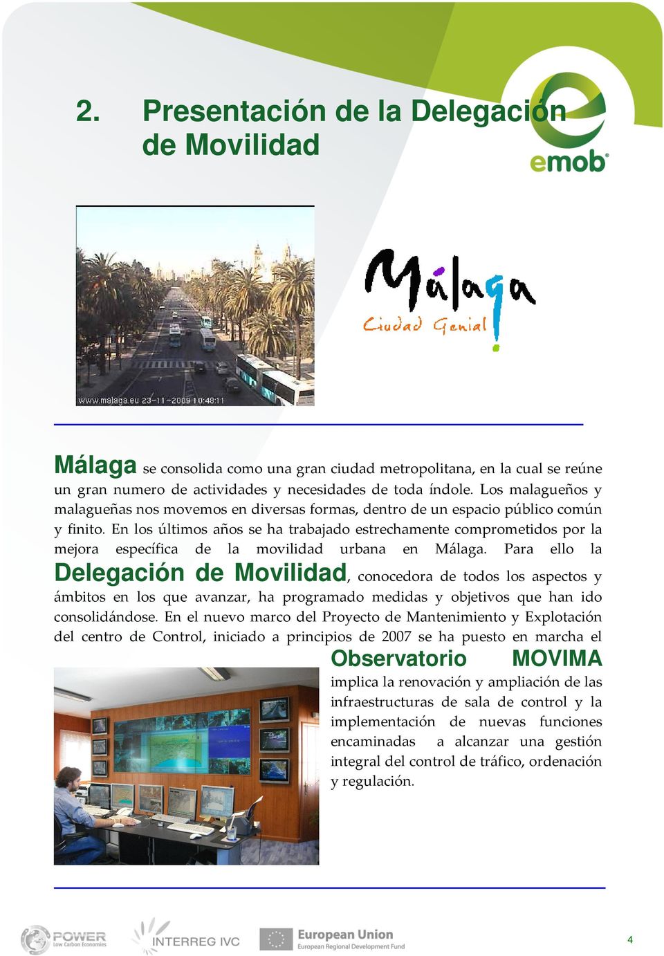 En los últimos años se ha trabajado estrechamente comprometidos por la mejora específica de la movilidad urbana en Málaga.