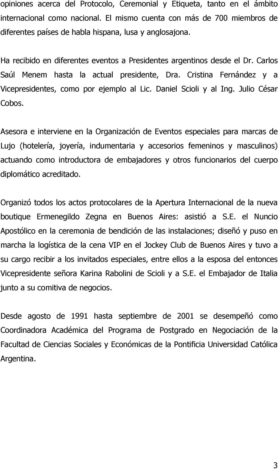 Carlos Saúl Menem hasta la actual presidente, Dra. Cristina Fernández y a Vicepresidentes, como por ejemplo al Lic. Daniel Scioli y al Ing. Julio César Cobos.