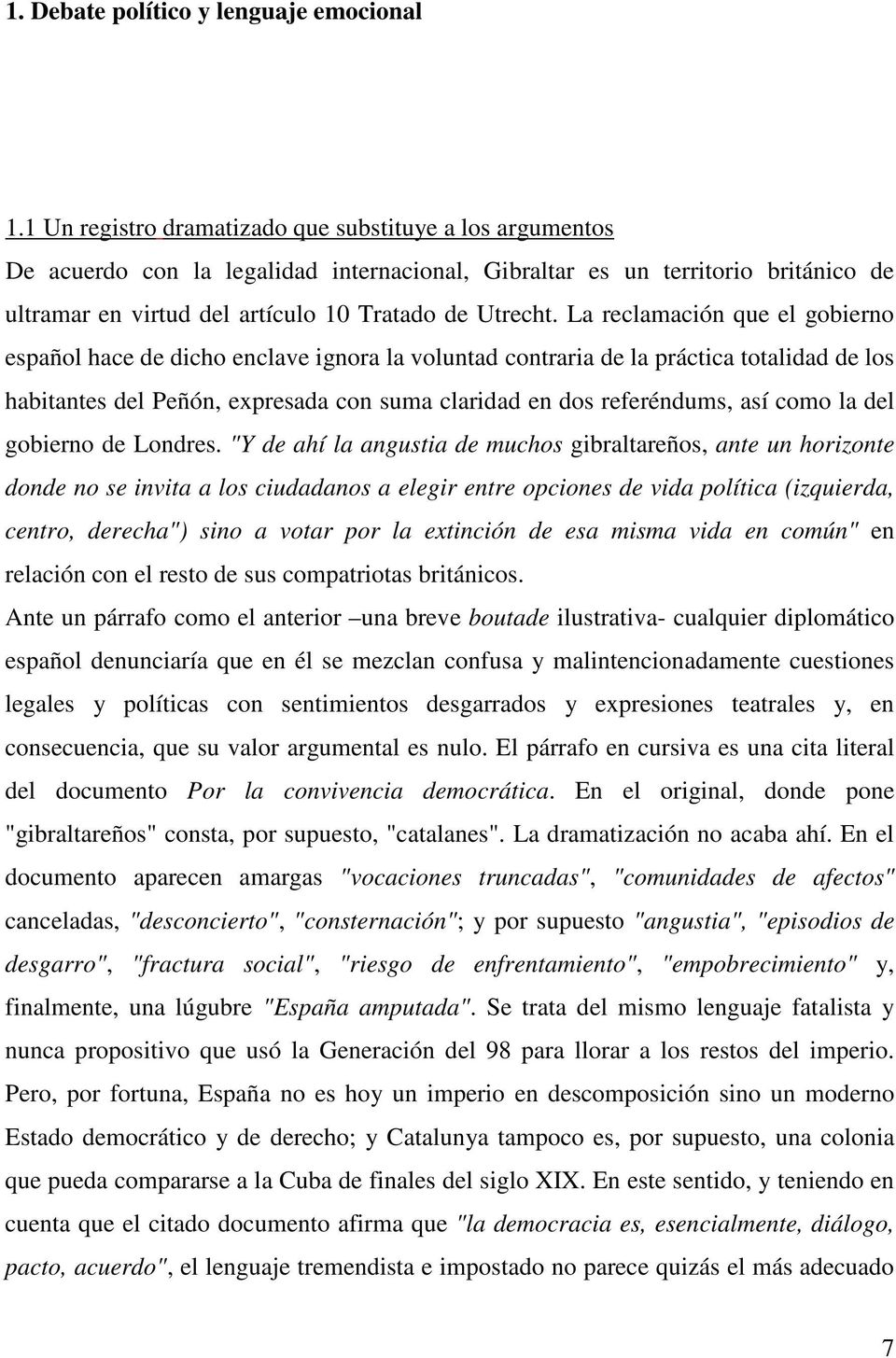 La reclamación que el gobierno español hace de dicho enclave ignora la voluntad contraria de la práctica totalidad de los habitantes del Peñón, expresada con suma claridad en dos referéndums, así