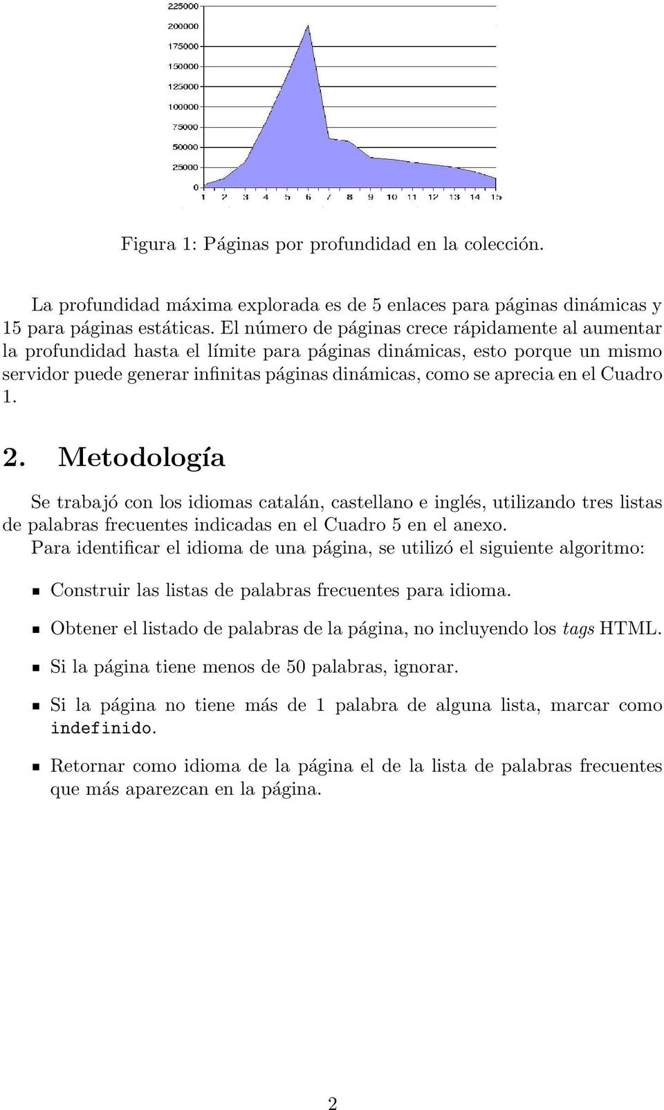 el Cuadro 1. 2. Metodología Se trabajó con los idiomas catalán, castellano e inglés, utilizando tres listas de palabras frecuentes indicadas en el Cuadro 5 en el anexo.