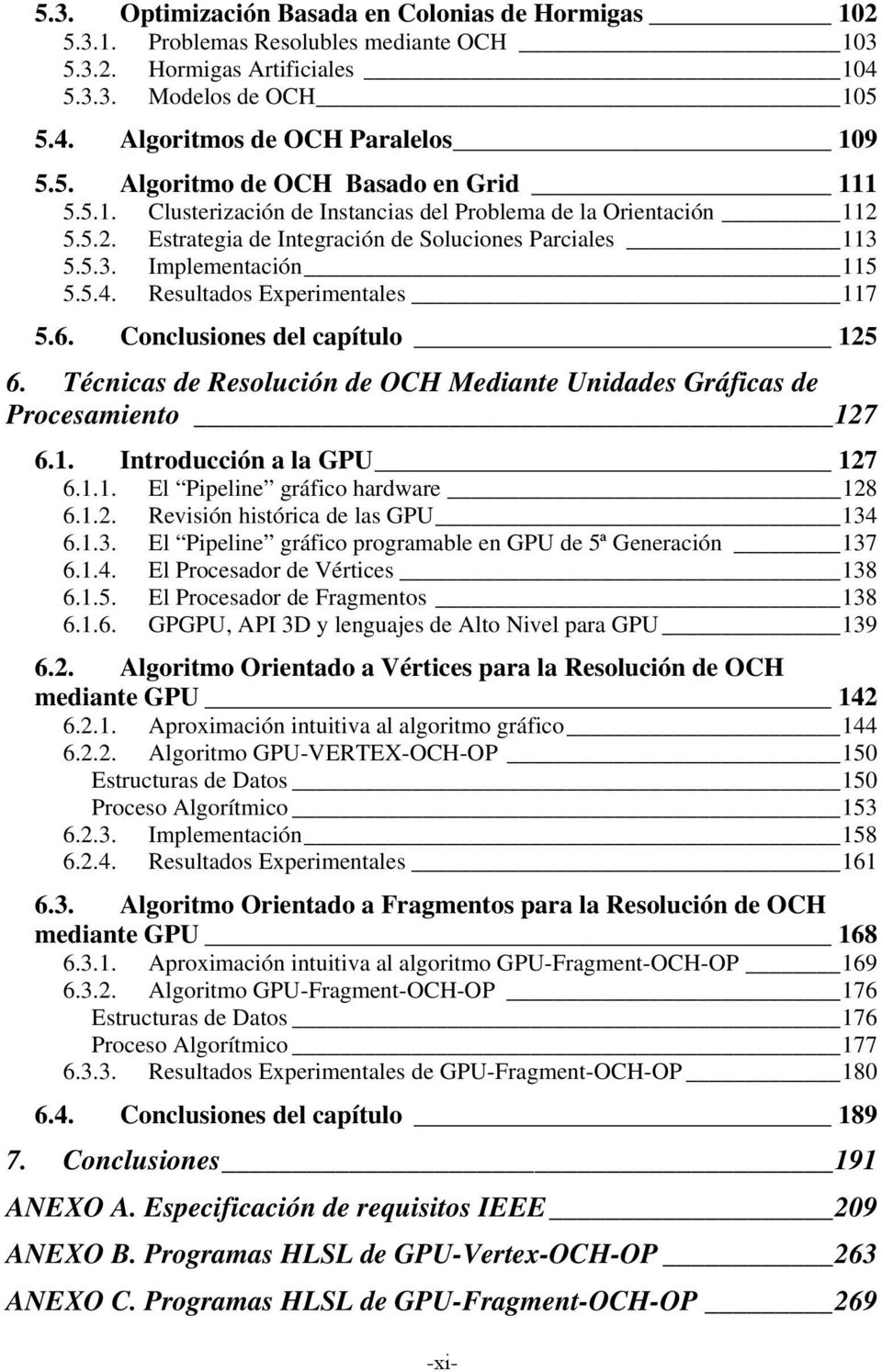Conclusiones del capítulo 125 6. Técnicas de Resolución de OCH Mediante Unidades Gráficas de Procesamiento 127 6.1. Introducción a la GPU 127 6.1.1. El Pipeline gráfico hardware 128 6.1.2. Revisión histórica de las GPU 134 6.