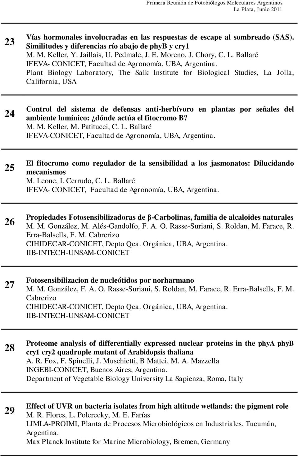 dónde actúa el fitocromo B? M. M. Keller, M. Patitucci, C. L. Ballaré IFEVA-CONICET, Facultad de Agronomía, UBA, Argentina.