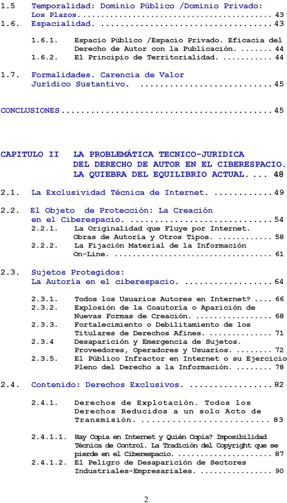 .. 45 CAPITULO II LA PROBLEMÁTICA TECNICO-JURIDICA DEL DERECHO DE AUTOR EN EL CIBERESPACIO. LA QUIEBRA DEL EQUILIBRIO ACTUAL.... 48 2.1. La Exclusividad Técnica de Internet.... 49 2.2. El Objeto de Protección: La Creación en el Ciberespacio.
