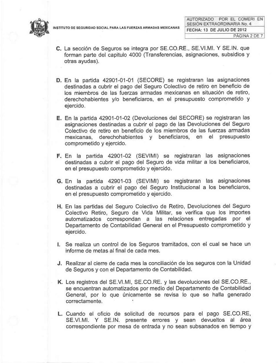 En la partida 42901-01-01 (SECORE) se registraran las asignaciones destinadas a cubrir el pago del Seguro Colectivo de retiro en beneficio de los miembros de las fuerzas armadas mexicanas en