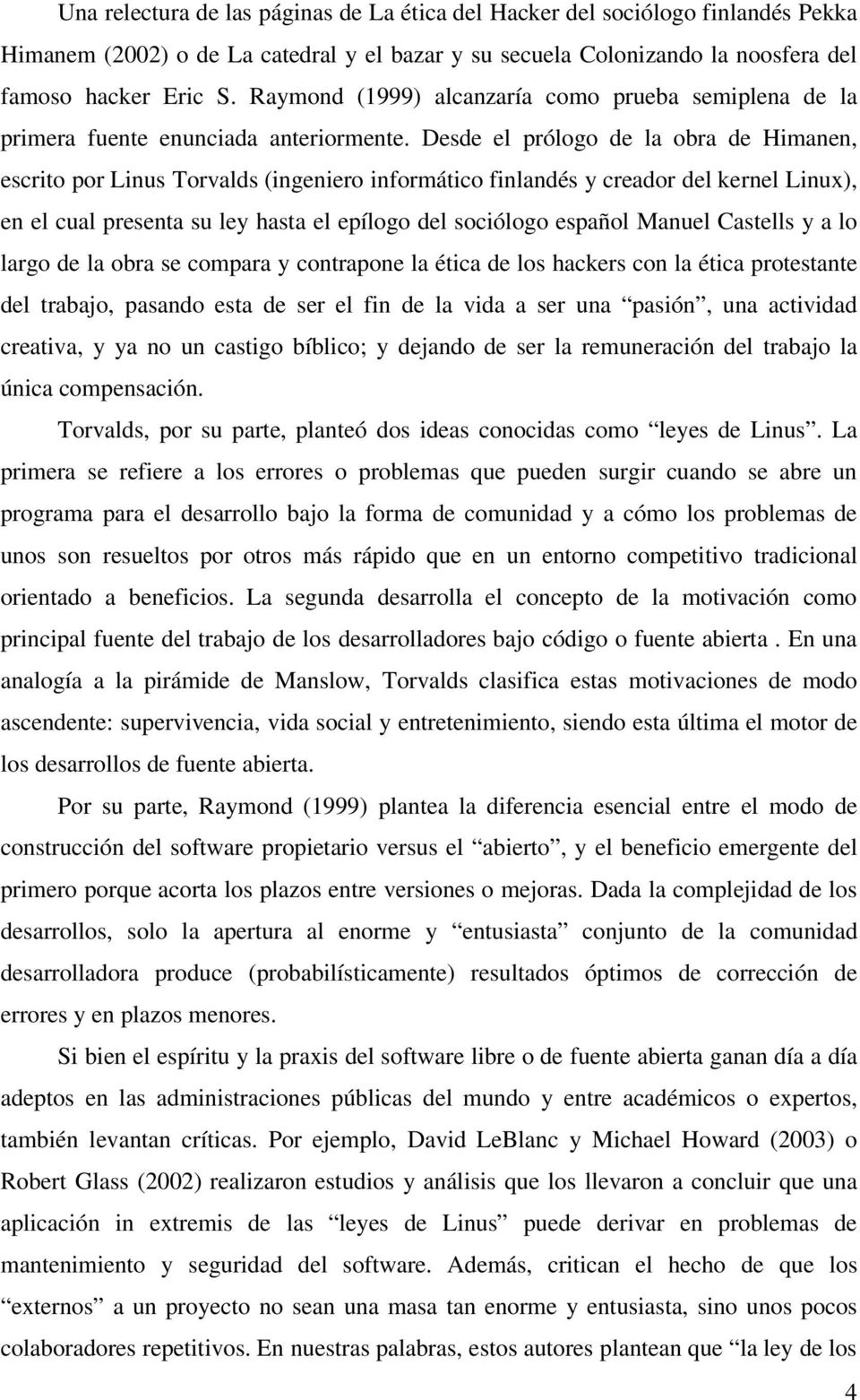 Desde el prólogo de la obra de Himanen, escrito por Linus Torvalds (ingeniero informático finlandés y creador del kernel Linux), en el cual presenta su ley hasta el epílogo del sociólogo español