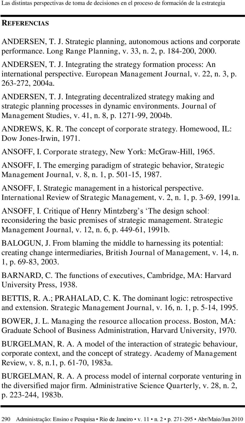 263-272, 2004a. ANDERSEN, T. J. Integrating decentralized strategy making and strategic planning processes in dynamic environments. Journal of Management Studies, v. 41, n. 8, p. 1271-99, 2004b.