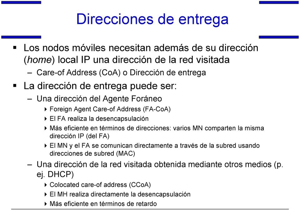 direcciones: varios MN comparten la misma dirección IP (del FA) El MN y el FA se comunican directamente a través de la subred usando direcciones de subred (MAC) Una