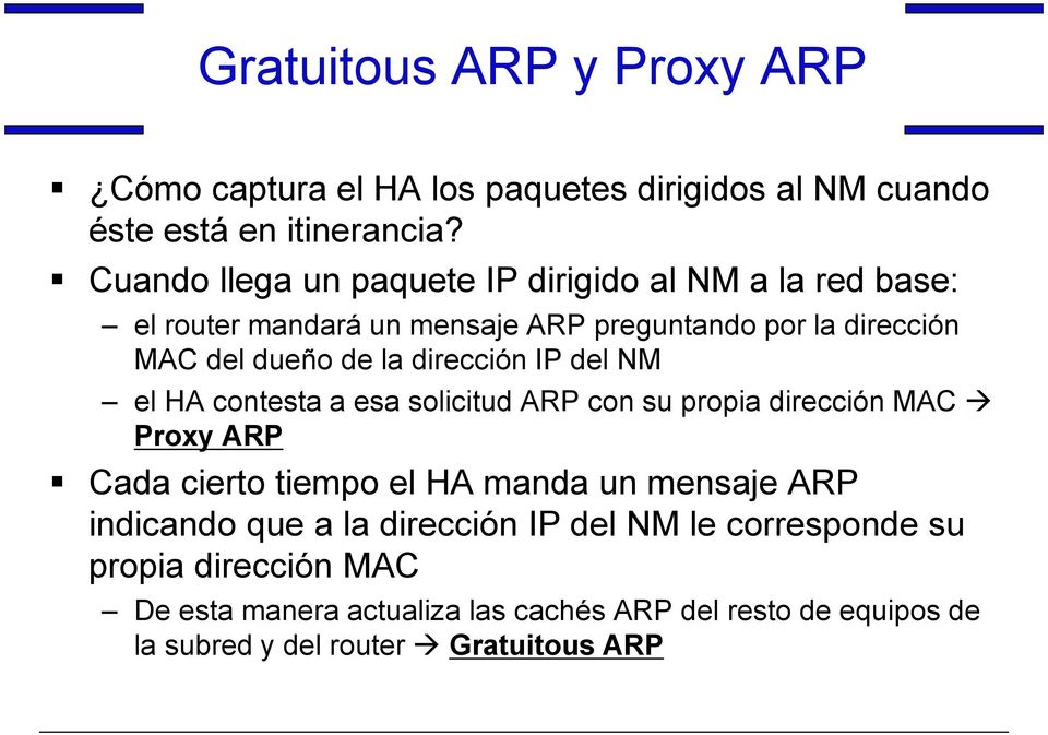 dirección IP del NM el HA contesta a esa solicitud ARP con su propia dirección MAC Proxy ARP Cada cierto tiempo el HA manda un mensaje ARP