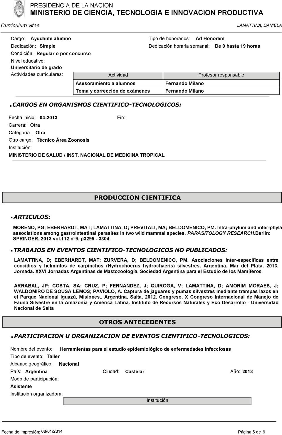 inicio: 04-2013 Fin: Carrera: Otra Categoría: Otra Otro cargo: Técnico Área Zoonosis : MINISTERIO DE SALUD / INST.