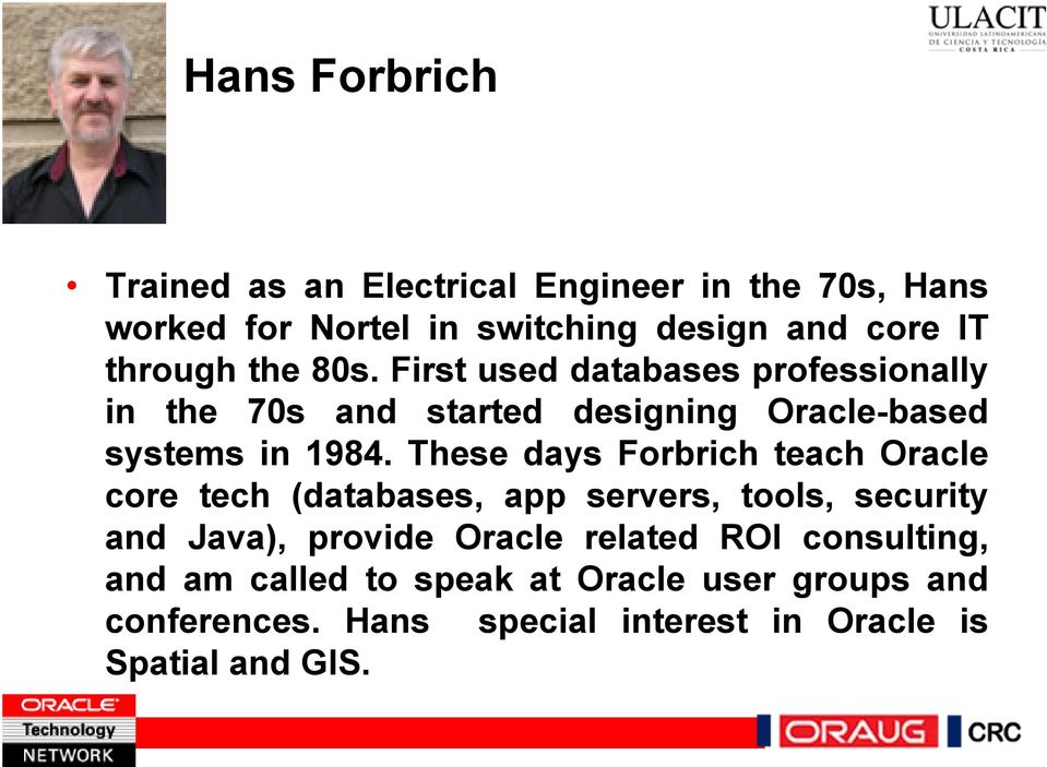 These days Forbrich teach Oracle core tech (databases, app servers, tools, security and Java), provide Oracle related