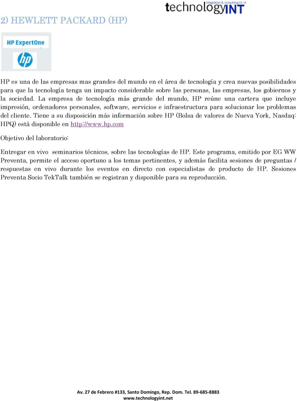 La empresa de tecnología más grande del mundo, HP reúne una cartera que incluye impresión, ordenadores personales, software, servicios e infraestructura para solucionar los problemas del cliente.