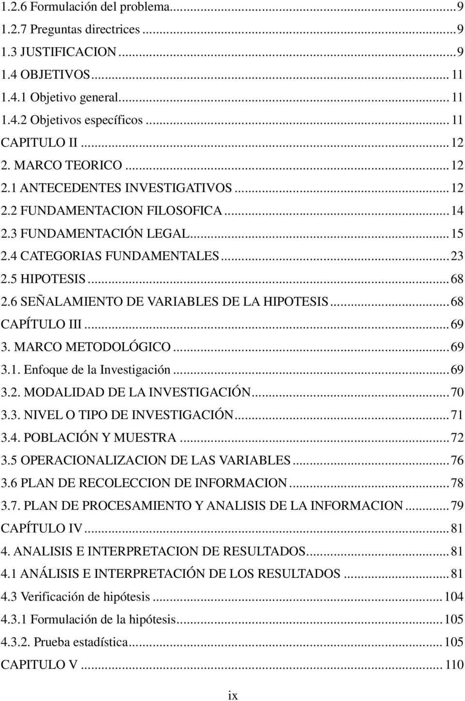 6 SEÑALAMIENTO DE VARIABLES DE LA HIPOTESIS... 68 CAPÍTULO III... 69 3. MARCO METODOLÓGICO... 69 3.1. Enfoque de la Investigación... 69 3.2. MODALIDAD DE LA INVESTIGACIÓN... 70 3.3. NIVEL O TIPO DE INVESTIGACIÓN.