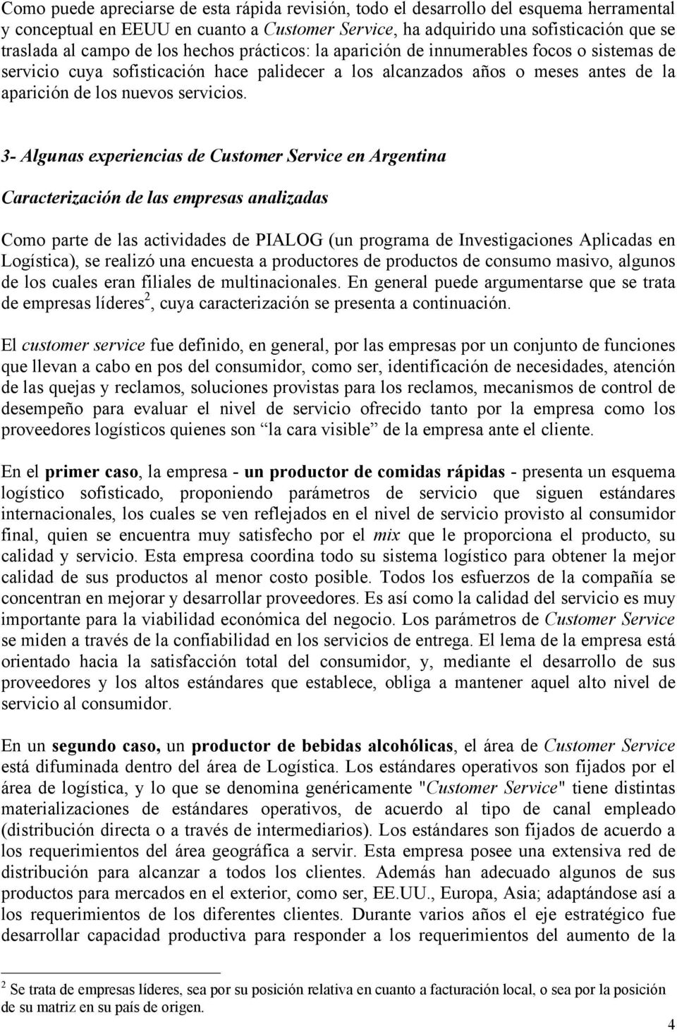 3- Algunas experiencias de Customer Service en Argentina Caracterización de las empresas analizadas Como parte de las actividades de PIALOG (un programa de Investigaciones Aplicadas en Logística), se