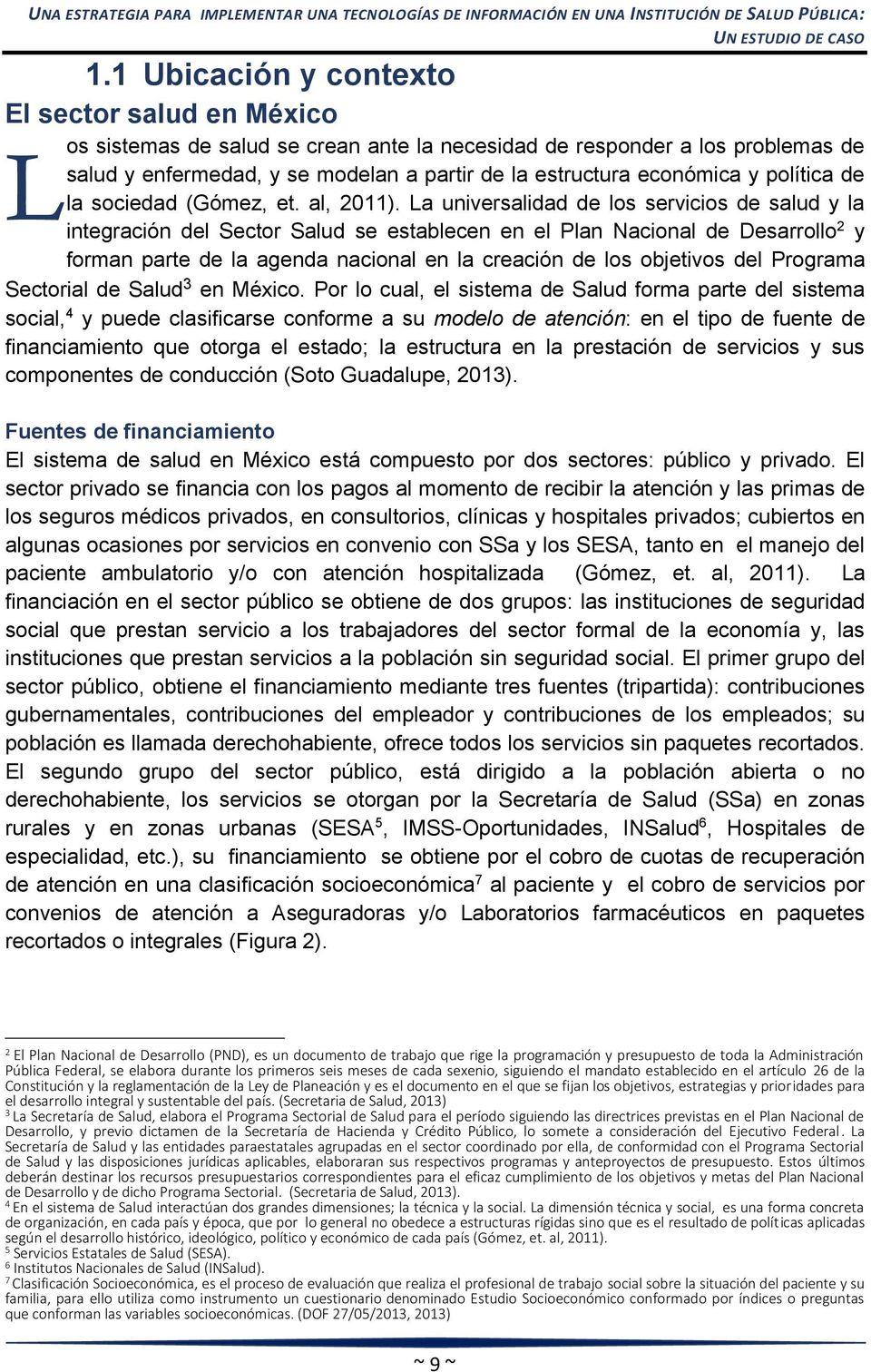 y política de la sociedad (Gómez, et. al, 2011).