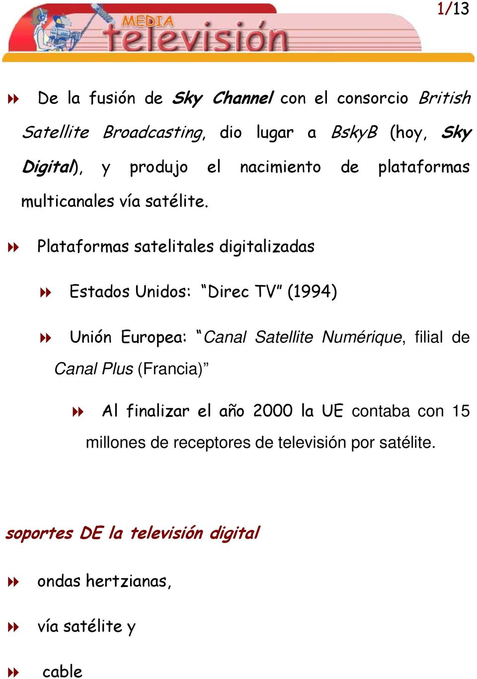 Plataformas satelitales digitalizadas Estados Unidos: Direc TV (1994) Unión Europea: Canal Satellite Numérique, filial de
