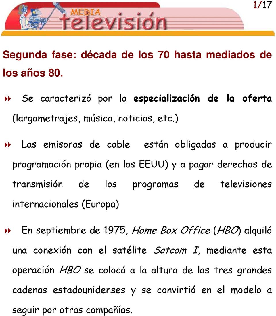 ) Las emisoras de cable están obligadas a producir programación propia (en los EEUU) y a pagar derechos de transmisión de los programas de