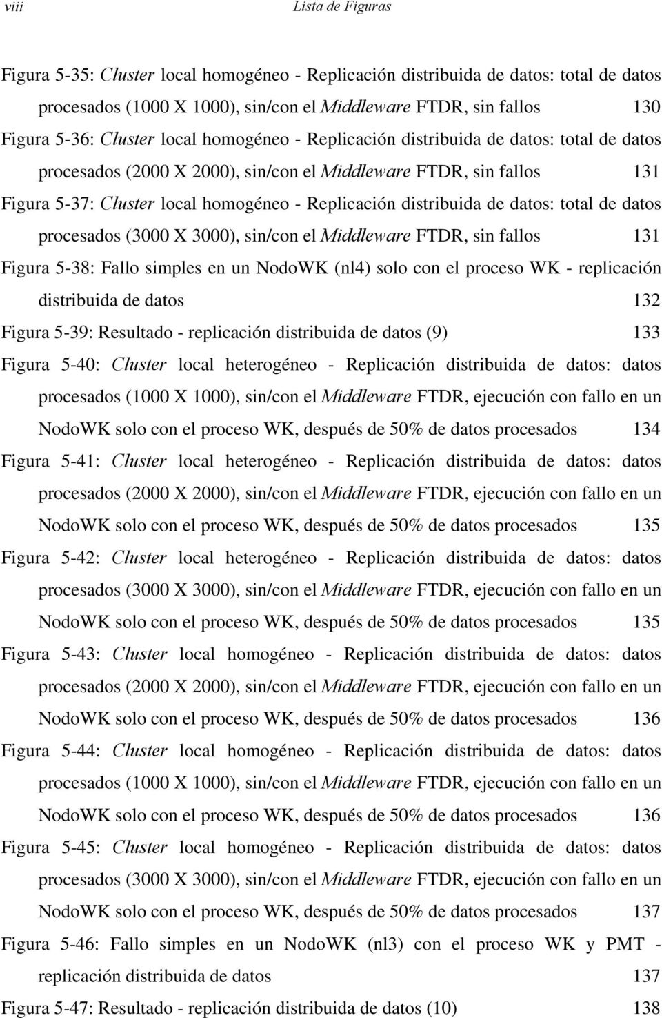 de datos: total de datos procesados (3000 X 3000), sin/con el Middleware FTDR, sin fallos 131 Figura 5-38: Fallo simples en un NodoWK (nl4) solo con el proceso WK - replicación distribuida de datos