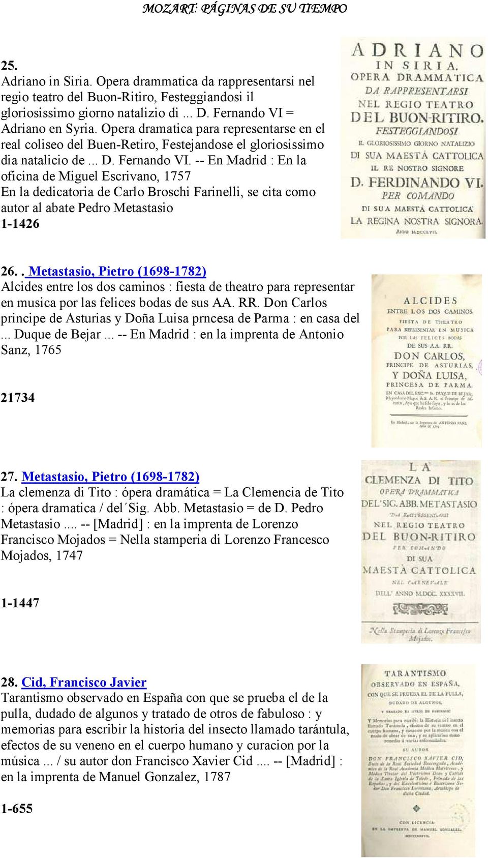 -- En Madrid : En la oficina de Miguel Escrivano, 1757 En la dedicatoria de Carlo Broschi Farinelli, se cita como autor al abate Pedro Metastasio 1-1426 26.