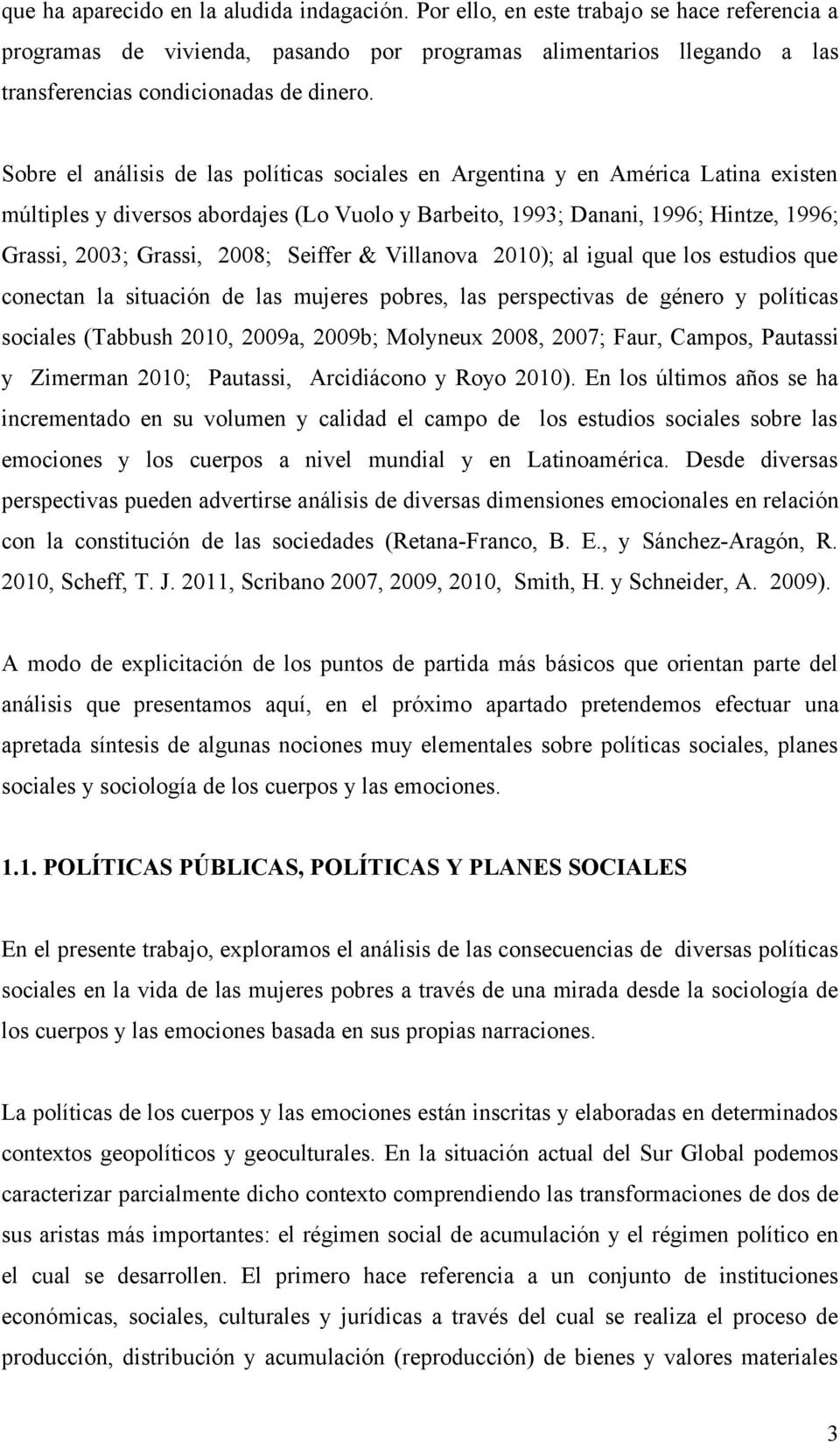 Sobre el análisis de las políticas sociales en Argentina y en América Latina existen múltiples y diversos abordajes (Lo Vuolo y Barbeito, 1993; Danani, 1996; Hintze, 1996; Grassi, 2003; Grassi, 2008;