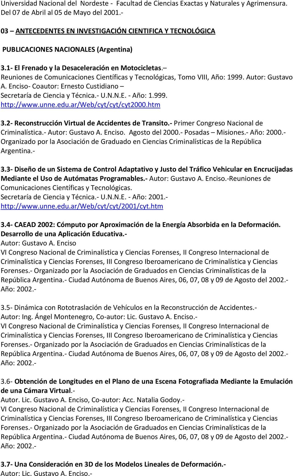 Reuniones de Comunicaciones Científicas y Tecnológicas, Tomo VIII, Año: 1999. Autor: Gustavo A. Enciso- Coautor: Ernesto Custidiano Secretaría de Ciencia y Técnica.- U.N.N.E. - Año: 1.999. http://www.