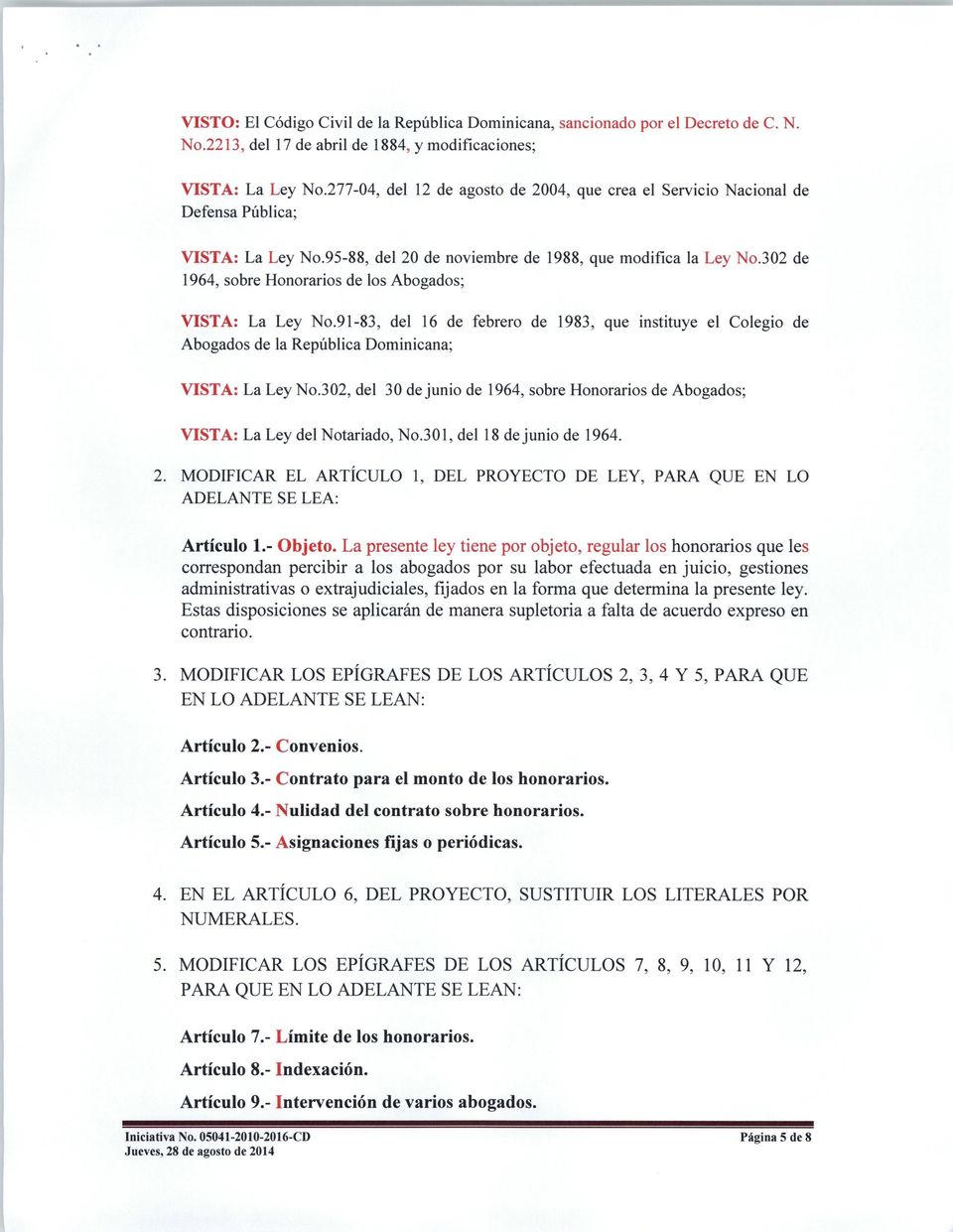 302 de 1964, sobre Honorarios de los Abogados; VISTA: La Ley No.91-83, del 16 de febrero de 1983, que instituye el Colegio de Abogados de la República Dominicana; VISTA: La Ley No.