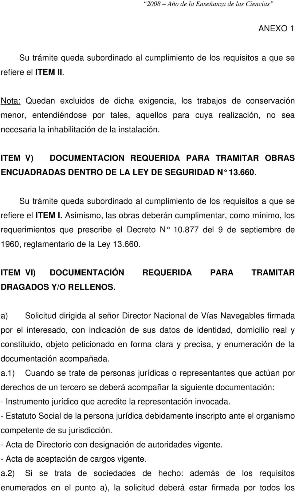 ITEM V) DOCUMENTACION REQUERIDA PARA TRAMITAR OBRAS ENCUADRADAS DENTRO DE LA LEY DE SEGURIDAD N 13.660. Su trámite queda subordinado al cumplimiento de los requisitos a que se refiere el ITEM I.