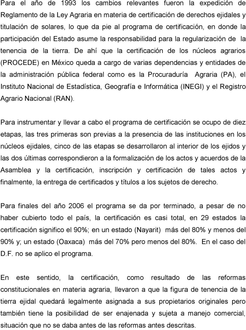 De ahí que la certificación de los núcleos agrarios (PROCEDE) en México queda a cargo de varias dependencias y entidades de la administración pública federal como es la Procuraduría Agraria (PA), el