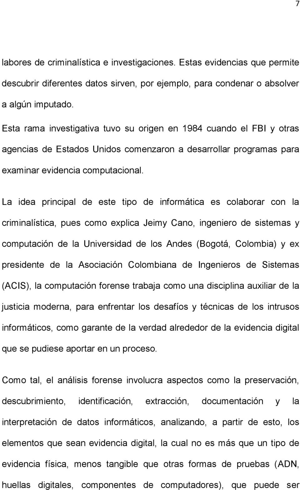 La idea principal de este tipo de informática es colaborar con la criminalística, pues como explica Jeimy Cano, ingeniero de sistemas y computación de la Universidad de los Andes (Bogotá, Colombia) y