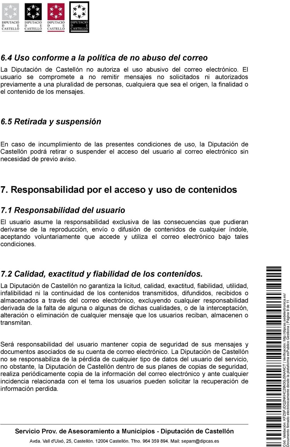 5 Retirada y suspensión En caso de incumplimiento de las presentes condiciones de uso, la Diputación de Castellón podrá retirar o suspender el acceso del usuario al correo electrónico sin necesidad