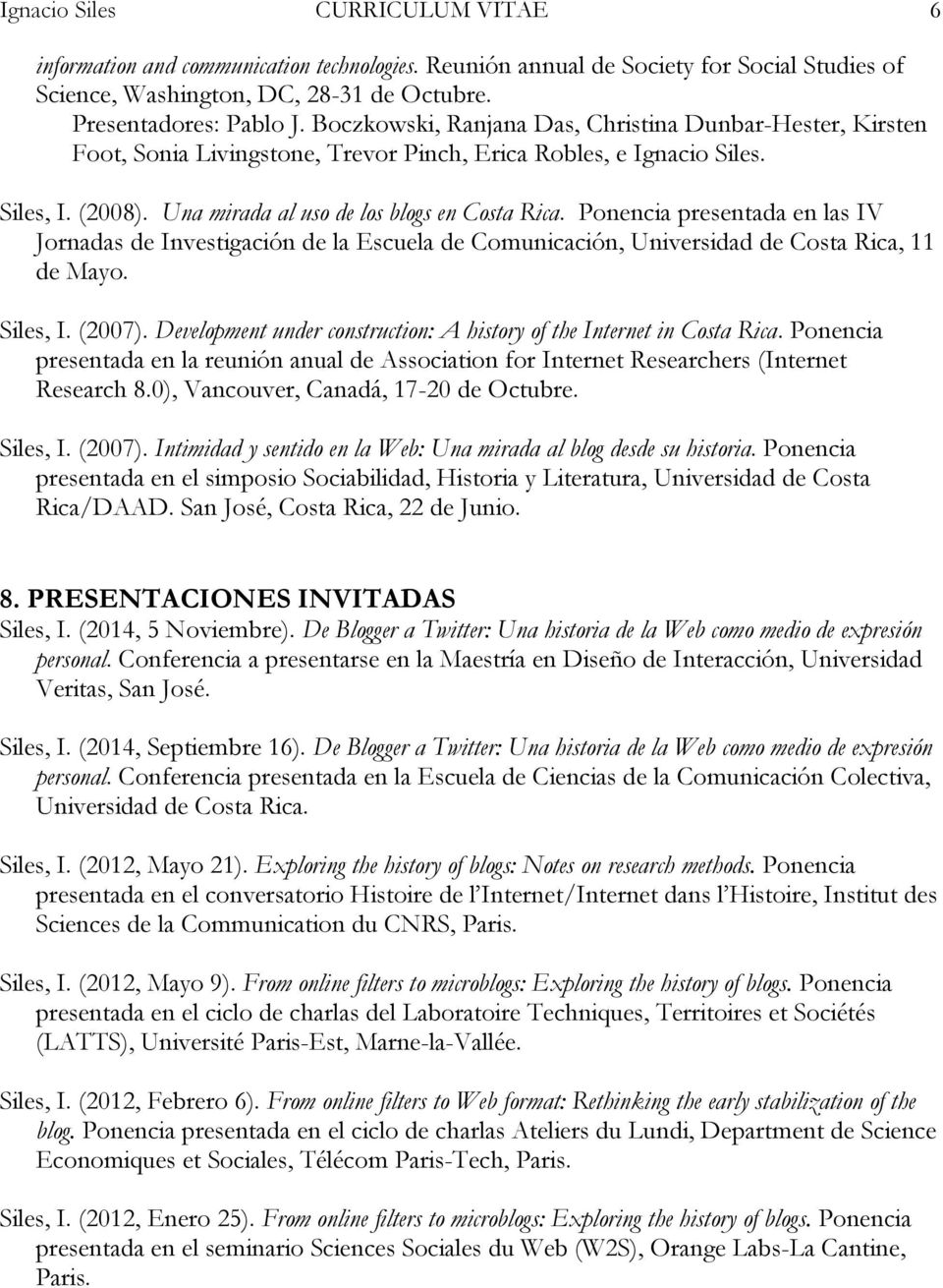 Ponencia presentada en las IV Jornadas de Investigación de la Escuela de Comunicación, Universidad de Costa Rica, 11 de Mayo. Siles, I. (2007).