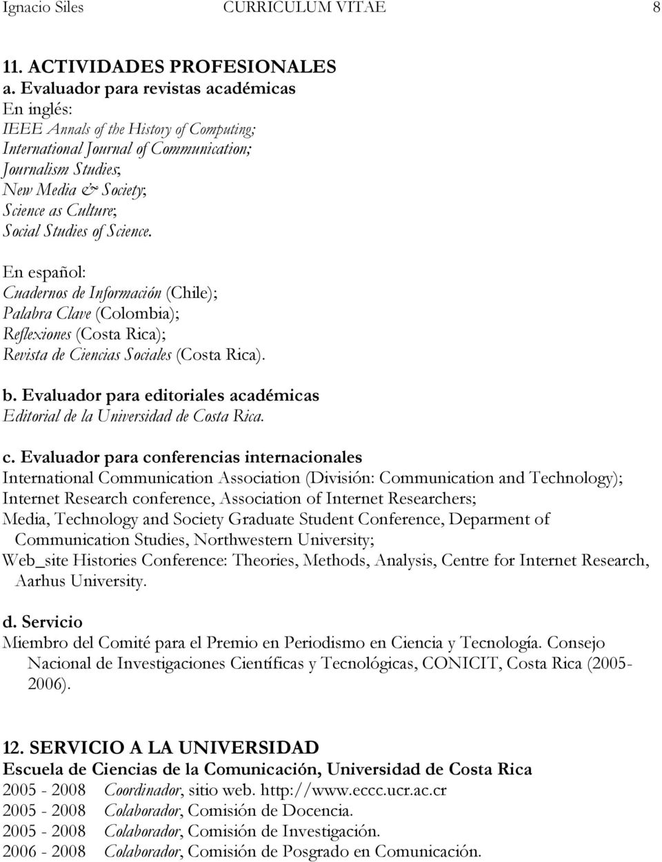 Studies of Science. En español: Cuadernos de Información (Chile); Palabra Clave (Colombia); Reflexiones (Costa Rica); Revista de Ciencias Sociales (Costa Rica). b.