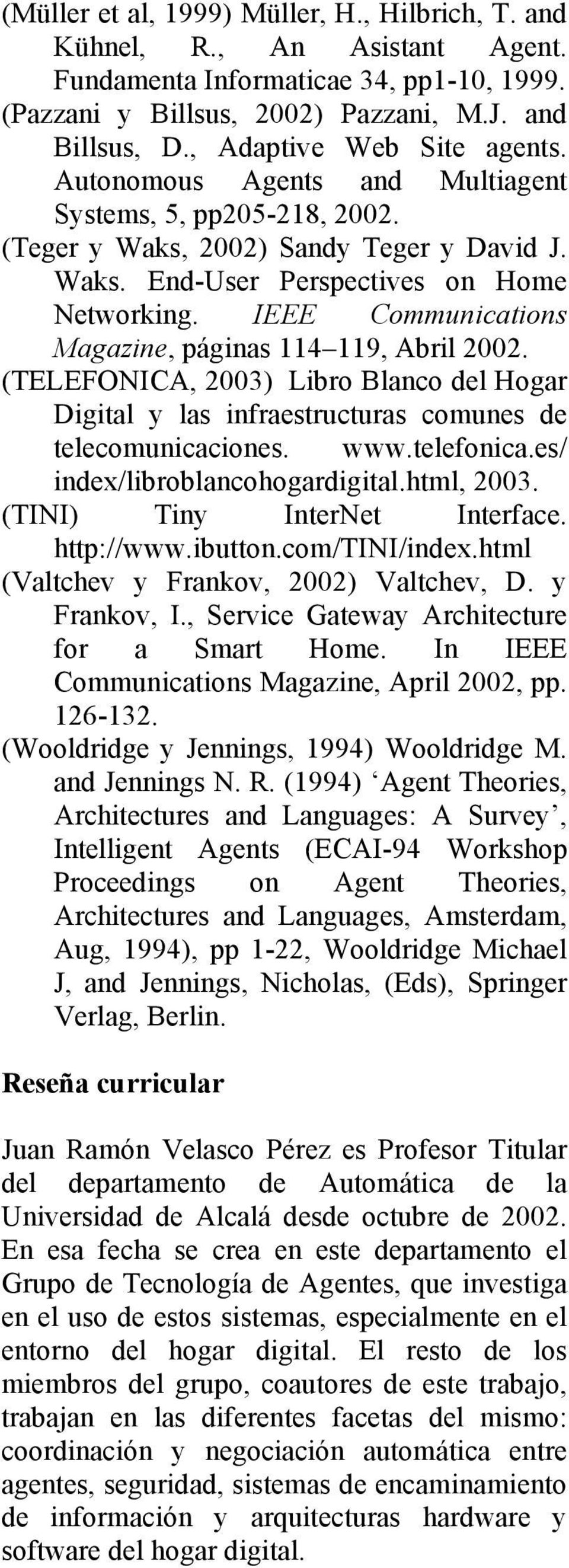 IEEE Communications Magazine, páginas 114 119, Abril 2002. (TELEFONICA, 2003) Libro Blanco del Hogar Digital y las infraestructuras comunes de telecomunicaciones. www.telefonica.