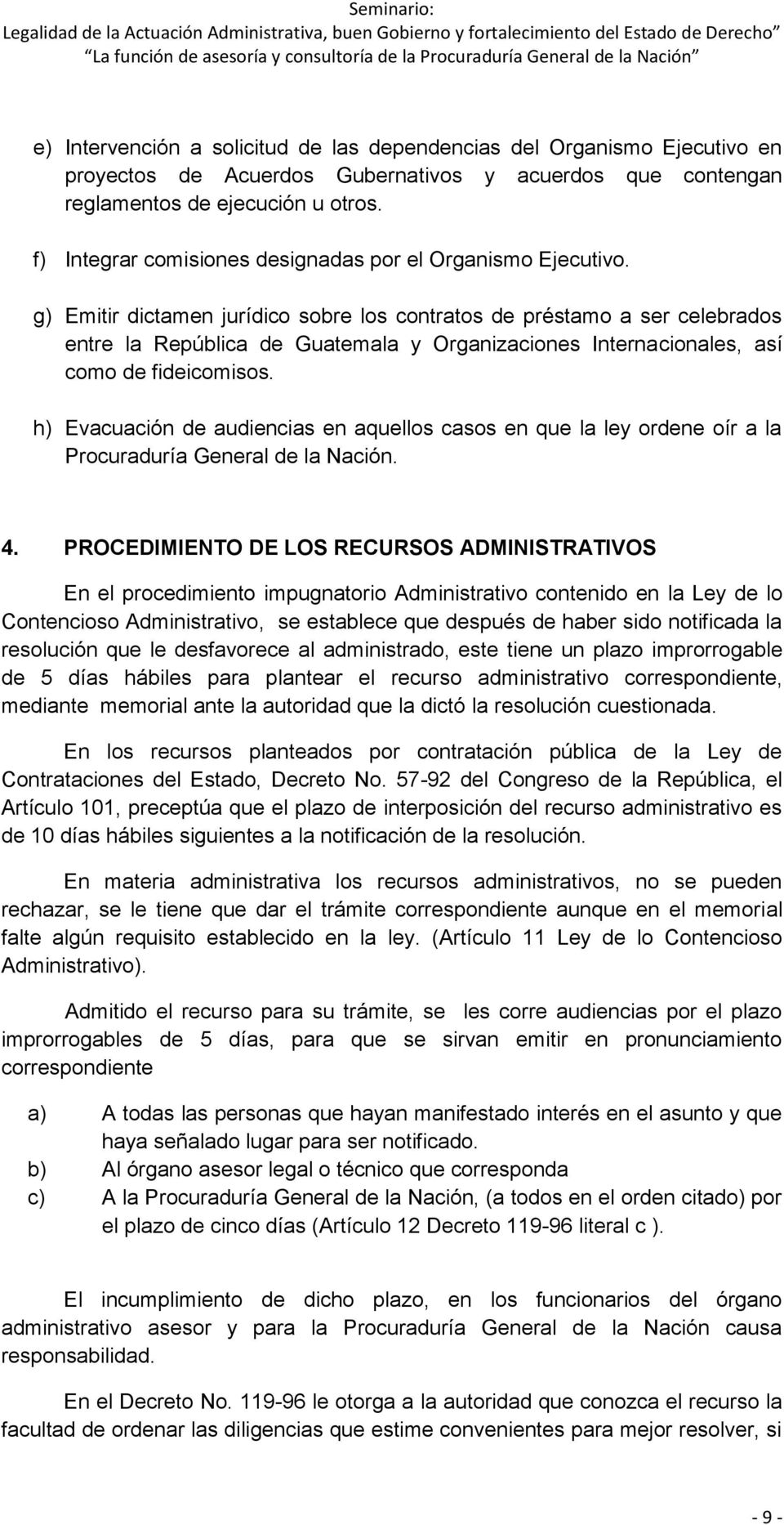 g) Emitir dictamen jurídico sobre los contratos de préstamo a ser celebrados entre la República de Guatemala y Organizaciones Internacionales, así como de fideicomisos.