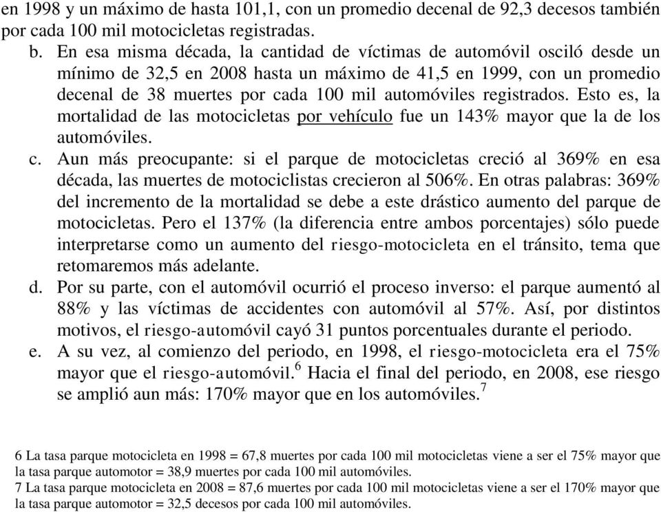 registrados. Esto es, la mortalidad de las motocicletas por vehículo fue un 143% mayor que la de los automóviles. c.