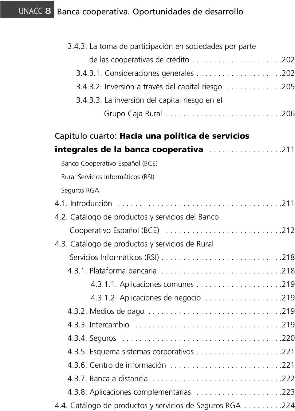 ..........................206 Capítulo cuarto: Hacia una política de servicios integrales de la banca cooperativa.................211 Banco Cooperativo Español (BCE) Rural Servicios Informáticos (RSI) Seguros RGA 4.