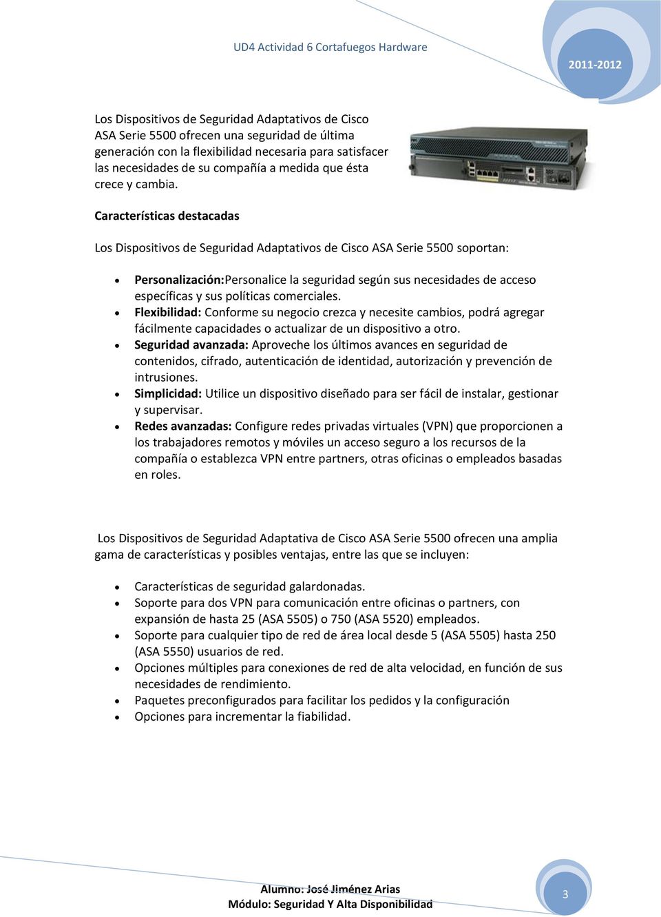 Características destacadas Los Dispositivos de Seguridad Adaptativos de Cisco ASA Serie 5500 soportan: Personalización:Personalice la seguridad según sus necesidades de acceso específicas y sus
