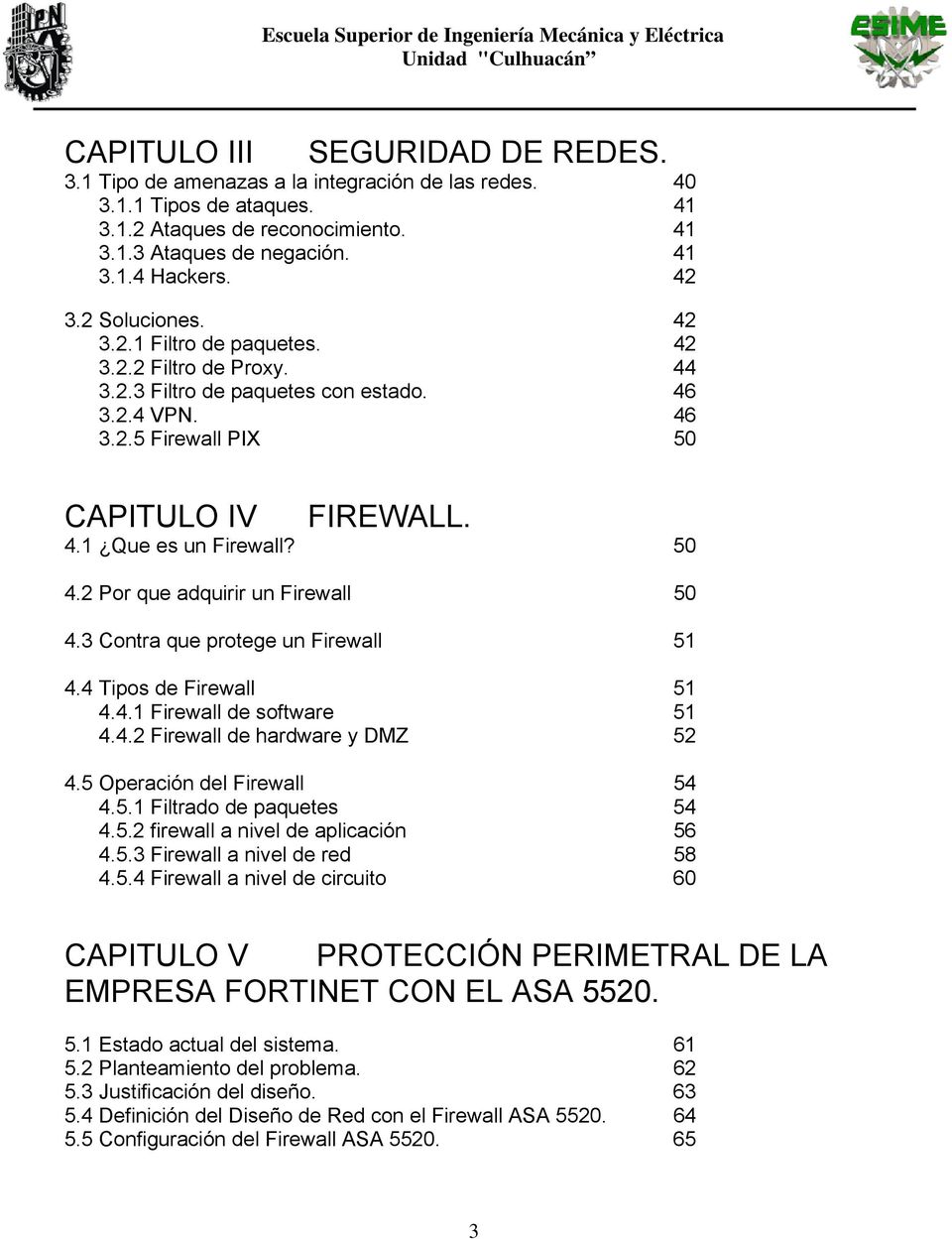 50 4.2 Por que adquirir un Firewall 50 4.3 Contra que protege un Firewall 51 4.4 Tipos de Firewall 51 4.4.1 Firewall de software 51 4.4.2 Firewall de hardware y DMZ 52 4.5 Operación del Firewall 54 4.