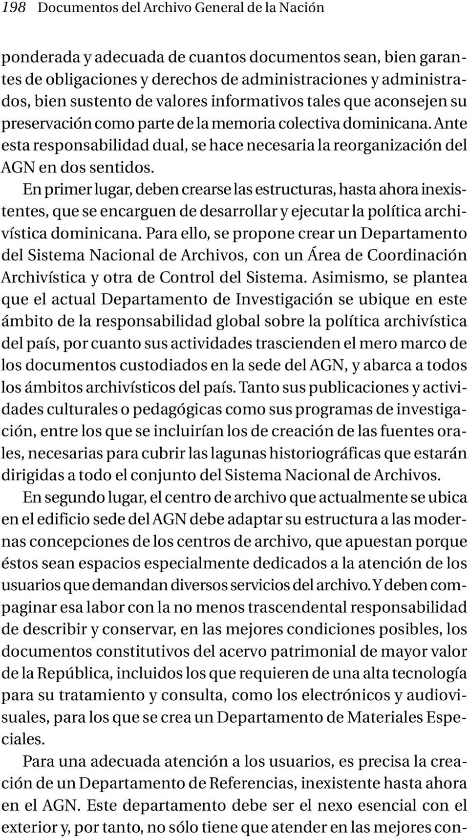 En primer lugar, deben crearse las estructuras, hasta ahora inexistentes, que se encarguen de desarrollar y ejecutar la política archivística dominicana.