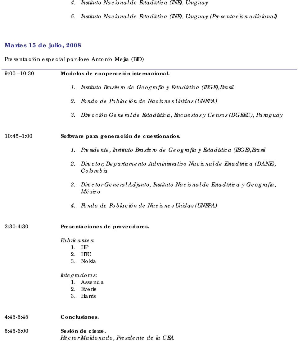 Dirección General de Estadística, Encuestas y Censos (DGEEC), Paraguay 10:45 1:00 Software para generación de cuestionarios. 1. Presidente, Instituto Brasilero de Geografía y Estadística (IBGE),Brasil 2.