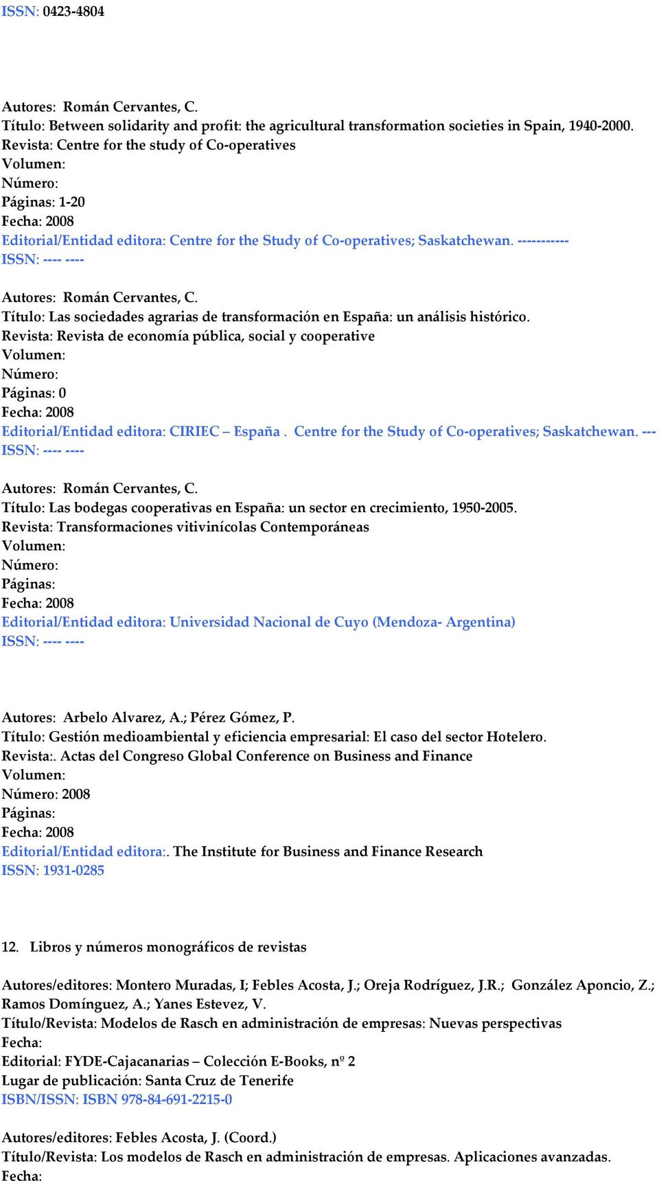----------- ISSN: ---- ---- Autores: Román Cervantes, C. Título: Las sociedades agrarias de transformación en España: un análisis histórico.