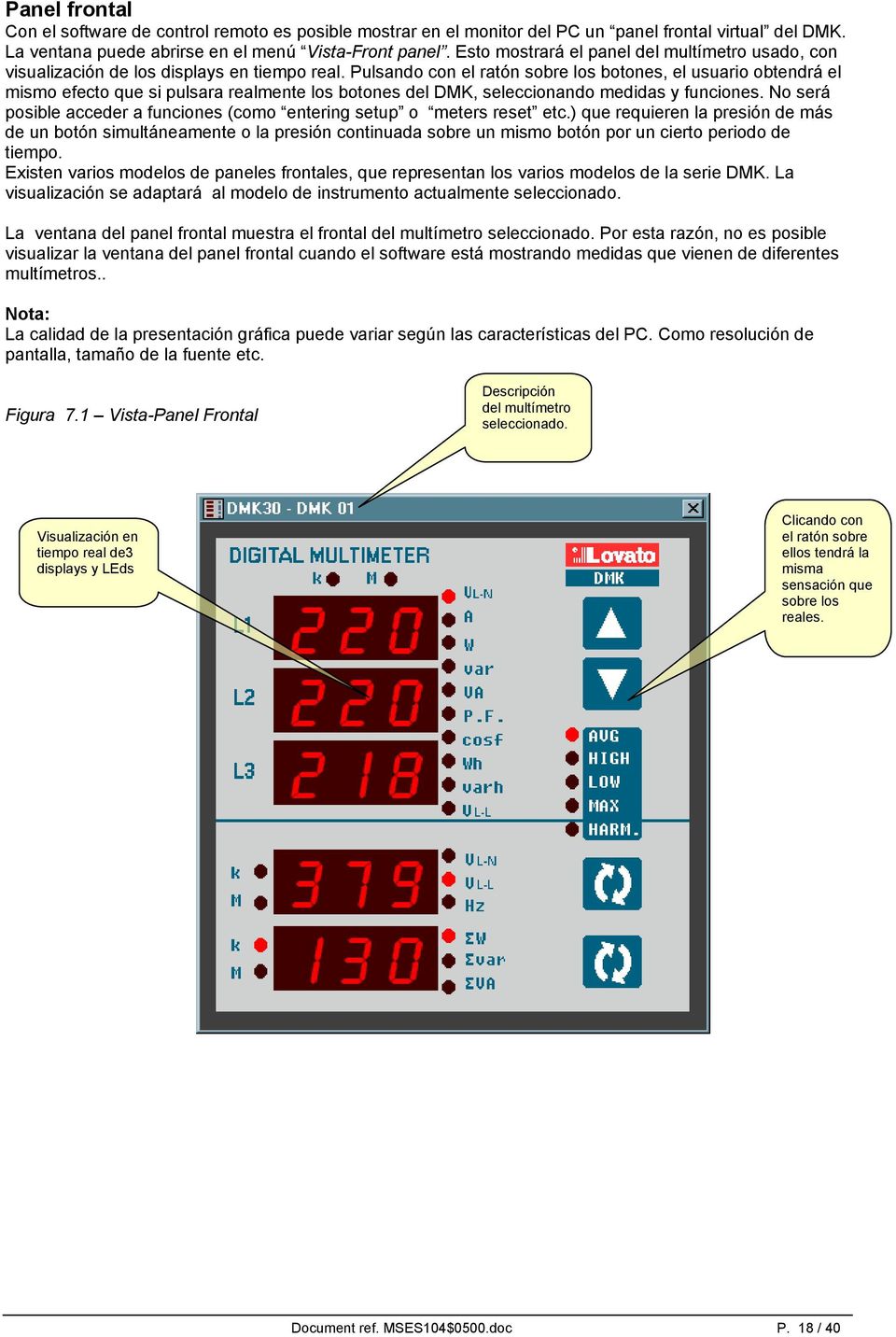Pulsando con el ratón sobre los botones, el usuario obtendrá el mismo efecto que si pulsara realmente los botones del DMK, seleccionando medidas y funciones.