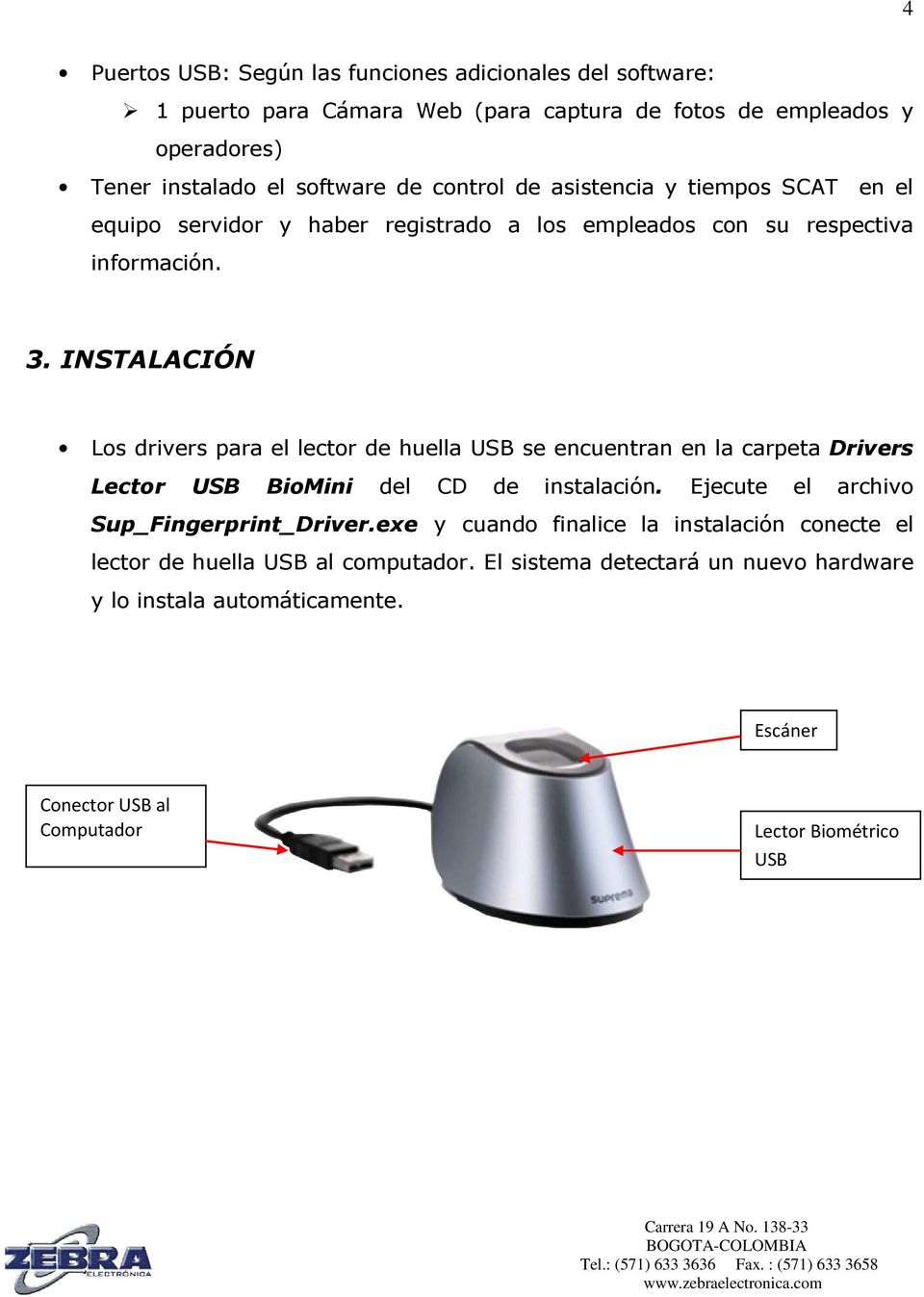 INSTALACIÓN Los drivers para el lector de huella USB se encuentran en la carpeta Drivers Lector USB BioMini del CD de instalación.