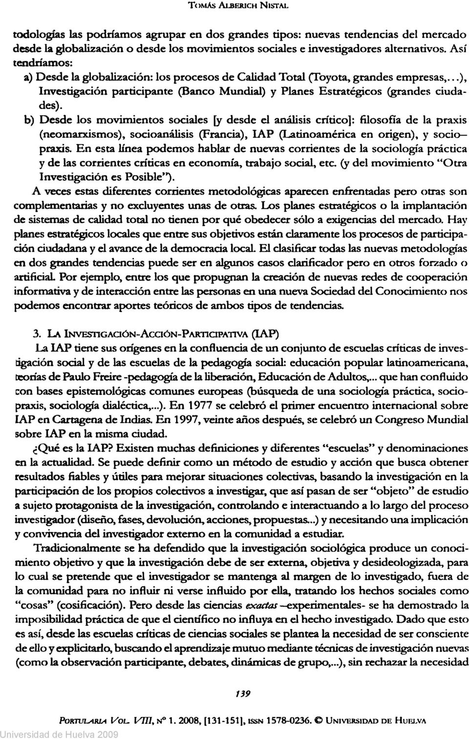 b) Desde los movimientos sociales [y desde el análisis crítico]: filosofía de la praxis (neomarxismos), socioanálisis (Francia), IAP (Latinoamérica en origen), y socio praxis.