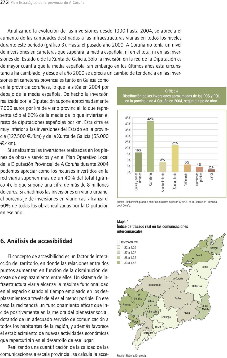 Hasta el pasado año 2000, A Coruña no tenía un nivel de inversiones en carreteras que superara la media española, ni en el total ni en las inversiones del Estado o de la Xunta de Galicia.