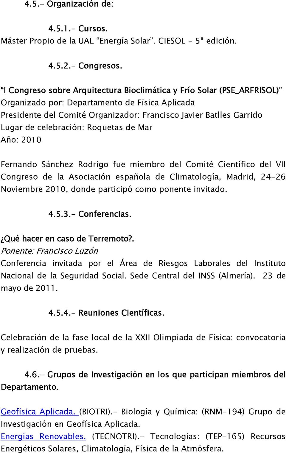 celebración: Roquetas de Mar Año: 2010 Fernando Sánchez Rodrigo fue miembro del Comité Científico del VII Congreso de la Asociación española de Climatología, Madrid, 24-26 Noviembre 2010, donde