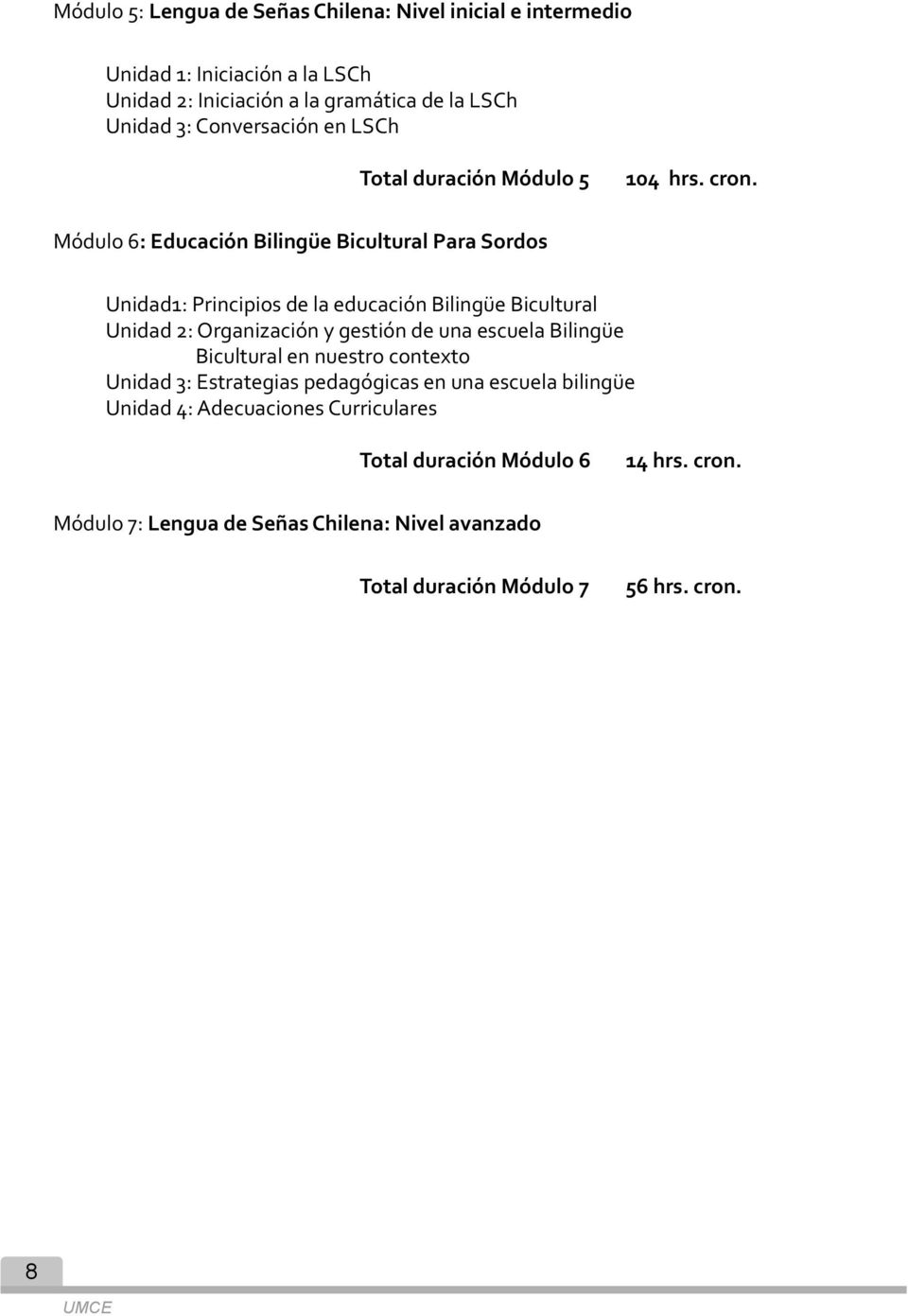 Módulo 6: Educación Bilingüe Bicultural Para Sordos Unidad1: Principios de la educación Bilingüe Bicultural Unidad 2: Organización y gestión de una escuela