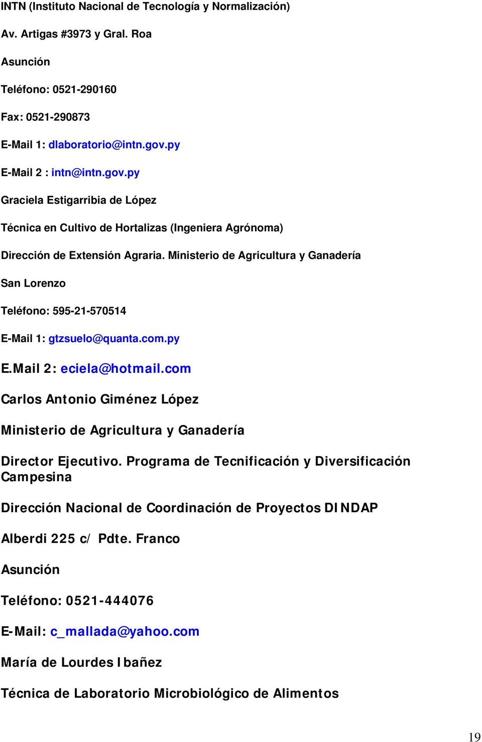 Ministeri de Agricultura y Ganadería San Lrenz Teléfn: 595-21-570514 E-Mail 1: gtzsuel@quanta.cm.py E.Mail 2: eciela@htmail.