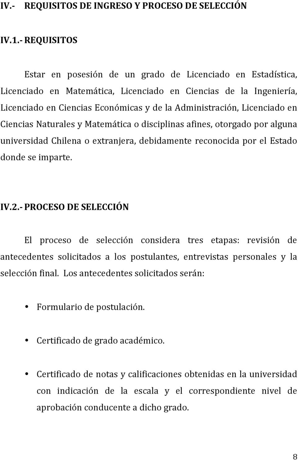Ciencias Naturales y Matemática o disciplinas afines, otorgado por alguna universidad Chilena o extranjera, debidamente reconocida por el Estado donde se imparte. IV.2.
