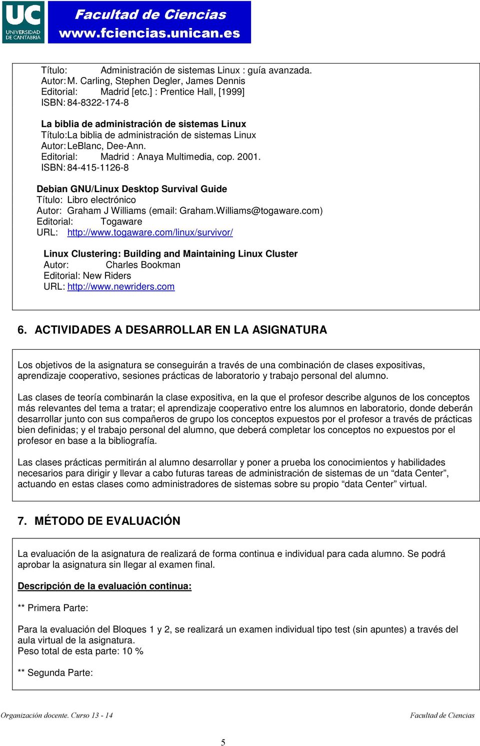 Editorial: Madrid : Anaya Multimedia, cop. 2001. ISBN: 84-415-1126-8 Debian GNU/Linux Desktop Survival Guide Título: Libro electrónico Autor: Graham J Williams (email: Graham.Williams@togaware.