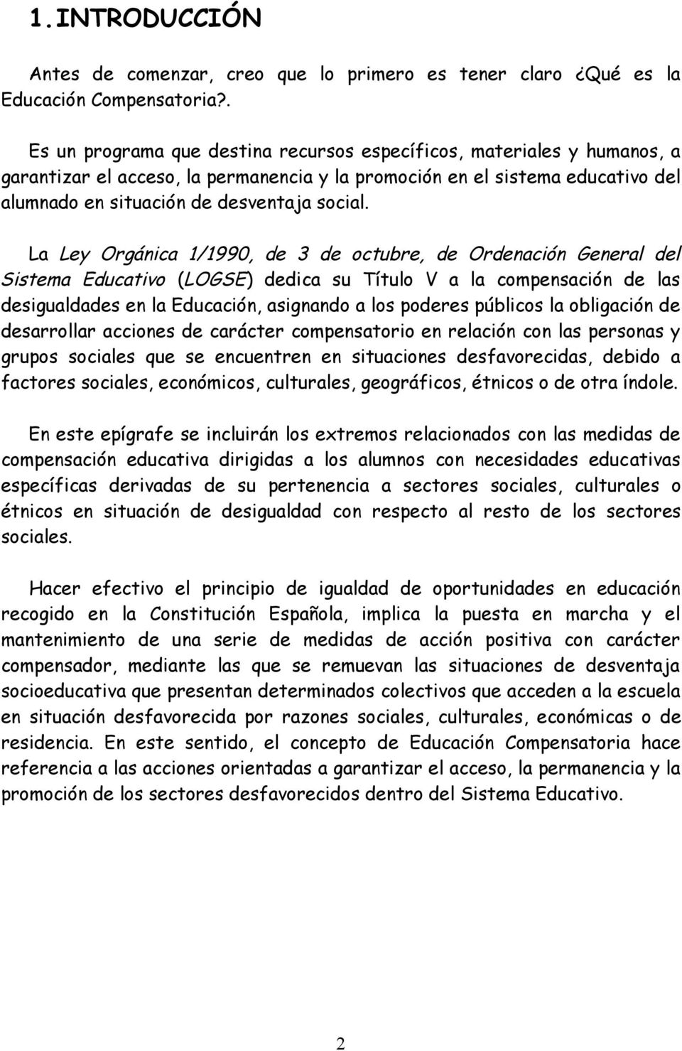 La Ley Orgánica 1/1990, de 3 de octubre, de Ordenación General del Sistema Educativo (LOGSE) dedica su Título V a la compensación de las desigualdades en la Educación, asignando a los poderes